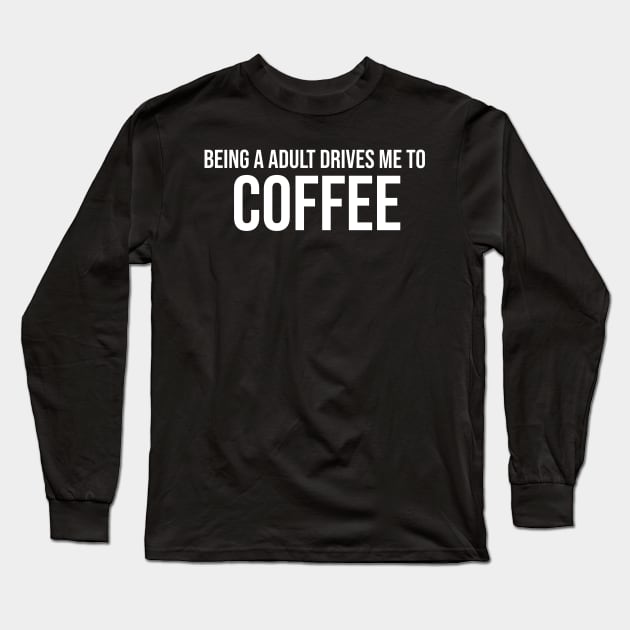 Being a adult drives me to coffee Long Sleeve T-Shirt by BiscuitSnack